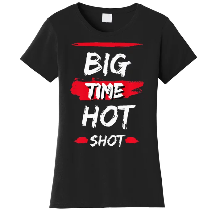 Big Time Hot Shot great gift for boss' day birthdays Women's T-Shirt