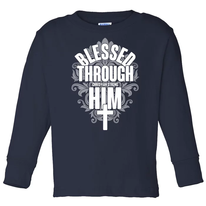 Blessed Through Him Christian Strong Toddler Long Sleeve Shirt