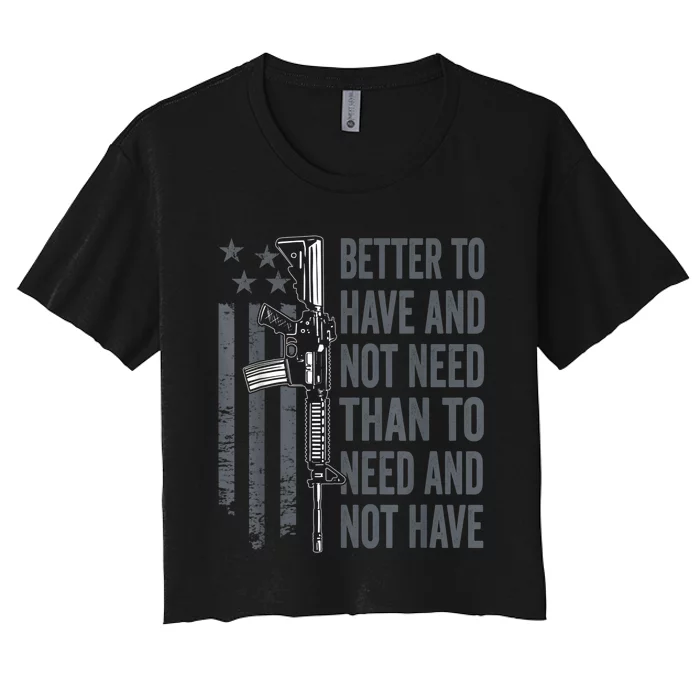 Better To Have And Not Need AR15 Gun USA Funny Pro Gun Women's Crop Top Tee