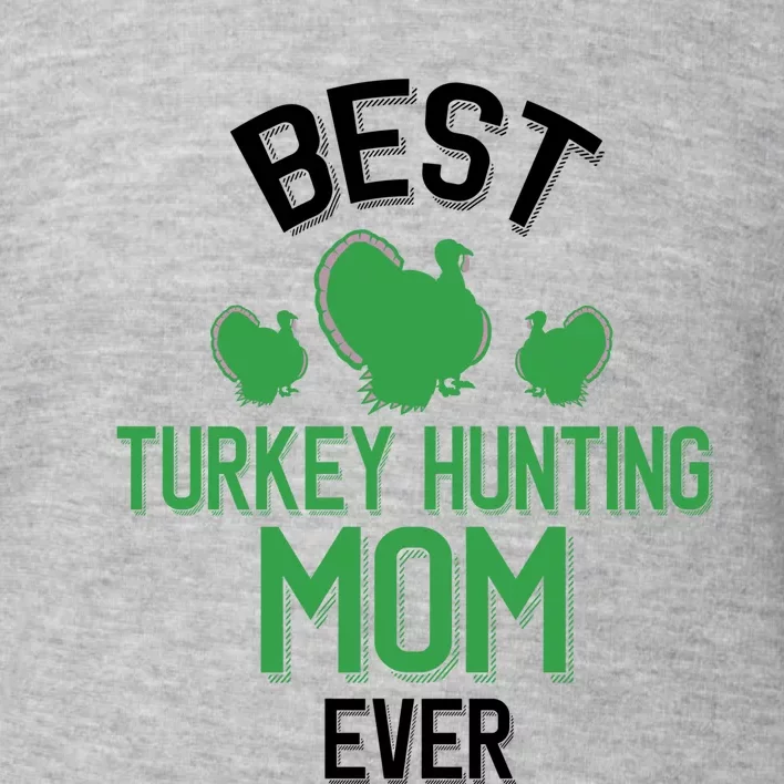 Best Turkey Hunting Mom Ever Cool Turkey Hunting Parent Gift Toddler Sweatshirt