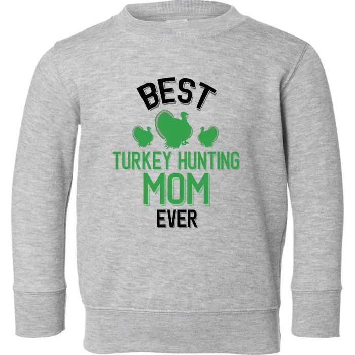 Best Turkey Hunting Mom Ever Cool Turkey Hunting Parent Gift Toddler Sweatshirt