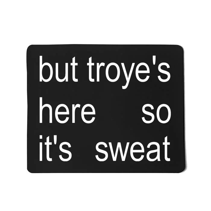 But TroyeS Here So ItS Sweat Mousepad