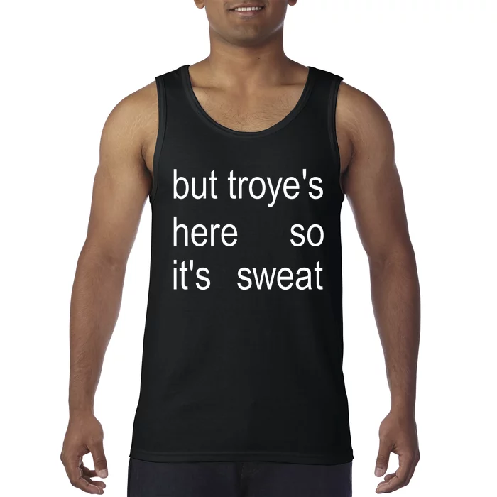 But TroyeS Here So ItS Sweat Tank Top