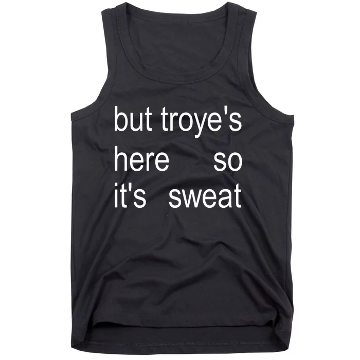 But TroyeS Here So ItS Sweat Tank Top