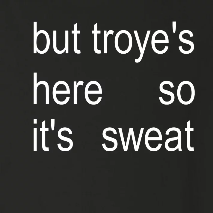 But TroyeS Here So ItS Sweat Toddler Long Sleeve Shirt