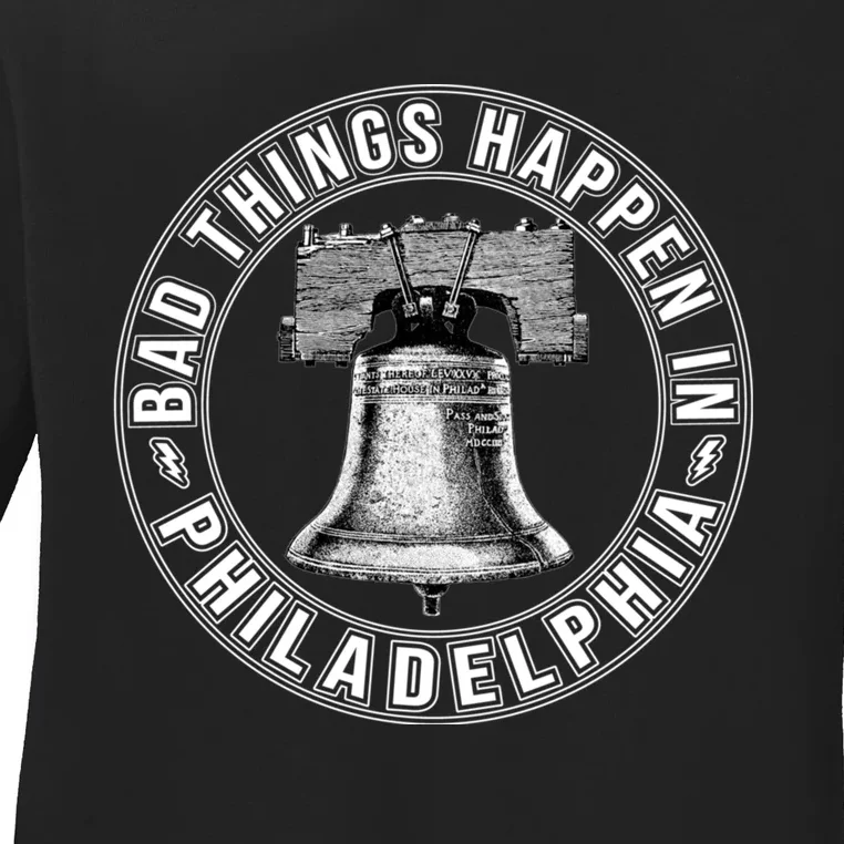 Bad Things Happen In Philadelphia Ladies Long Sleeve Shirt