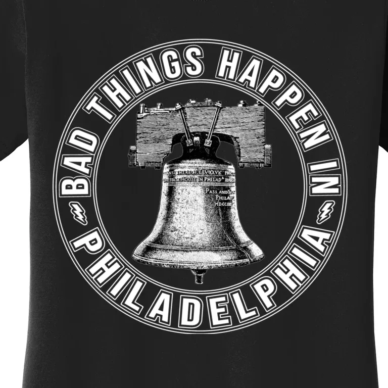 Bad Things Happen In Philadelphia Women's T-Shirt