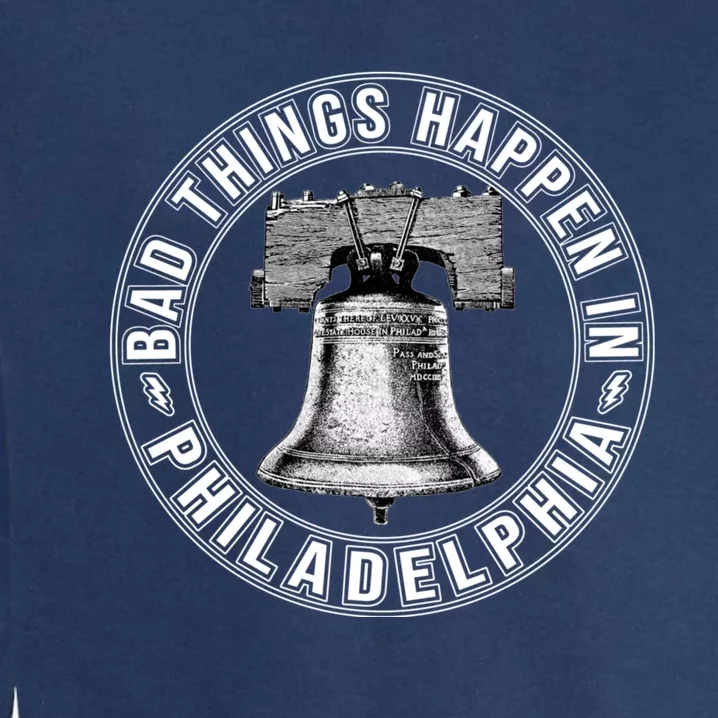 Bad Things Happen In Philadelphia Garment-Dyed Sweatshirt