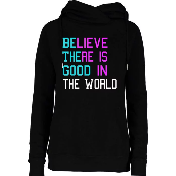 Believe There Is Good In The World Be The Good Kindness Womens Funnel Neck Pullover Hood