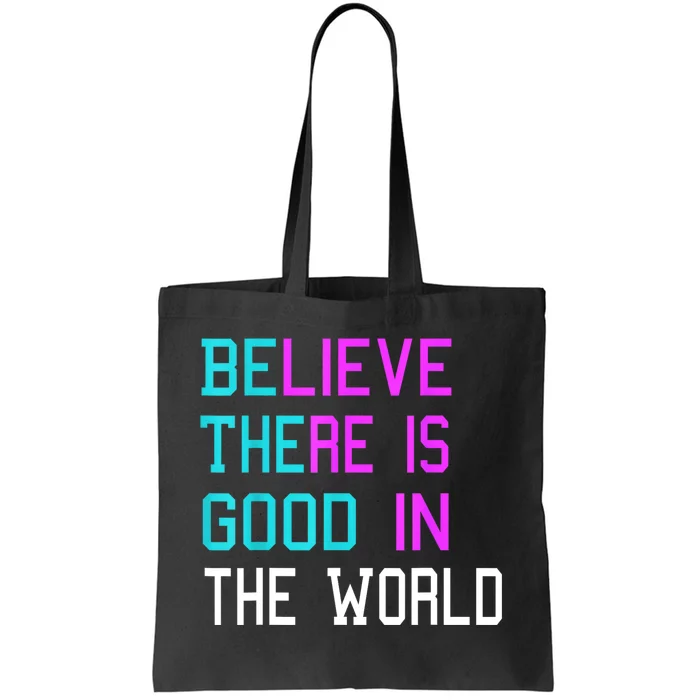 Believe There Is Good In The World Be The Good Kindness Tote Bag