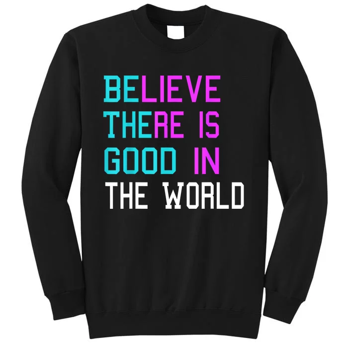 Believe There Is Good In The World Be The Good Kindness Tall Sweatshirt