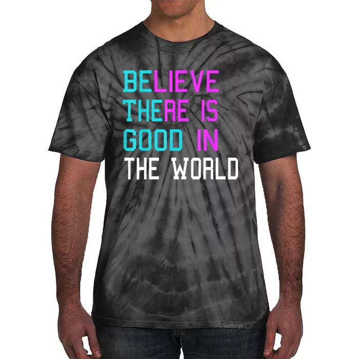 Believe There Is Good In The World Be The Good Kindness Tie-Dye T-Shirt