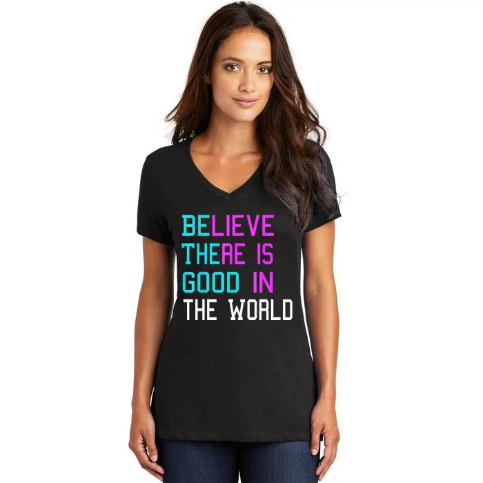 Believe There Is Good In The World Be The Good Kindness Women's V-Neck T-Shirt