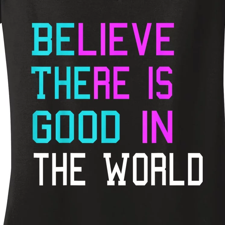 Believe There Is Good In The World Be The Good Kindness Women's V-Neck T-Shirt