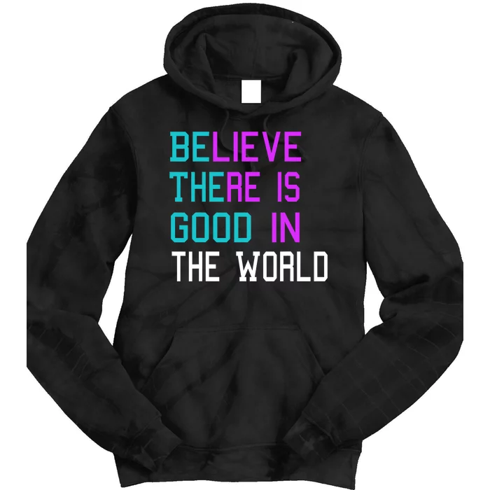 Believe There Is Good In The World Be The Good Kindness Tie Dye Hoodie