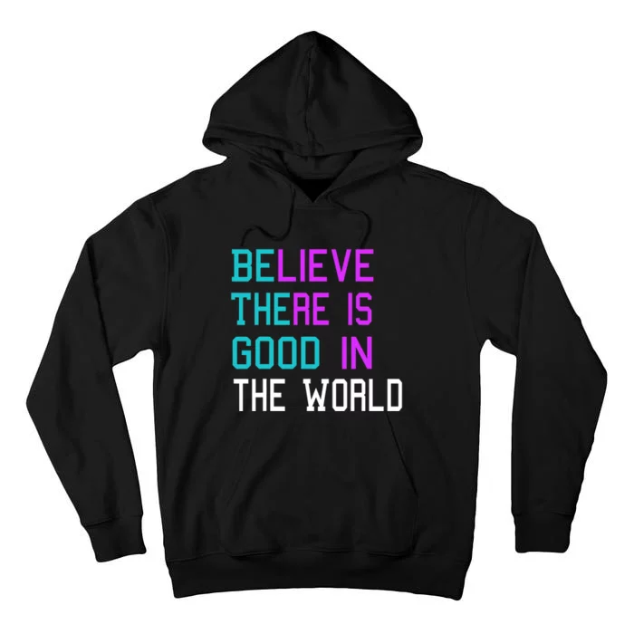 Believe There Is Good In The World Be The Good Kindness Tall Hoodie