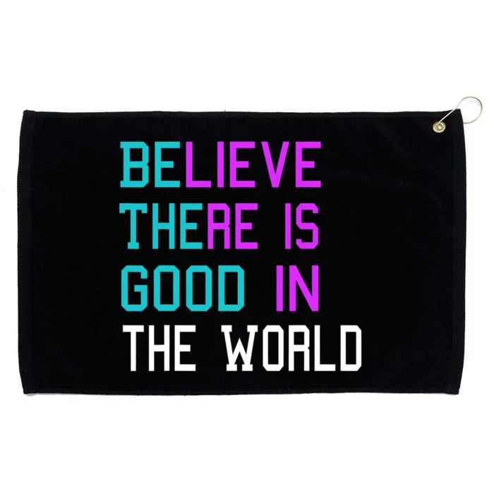 Believe There Is Good In The World Be The Good Kindness Grommeted Golf Towel