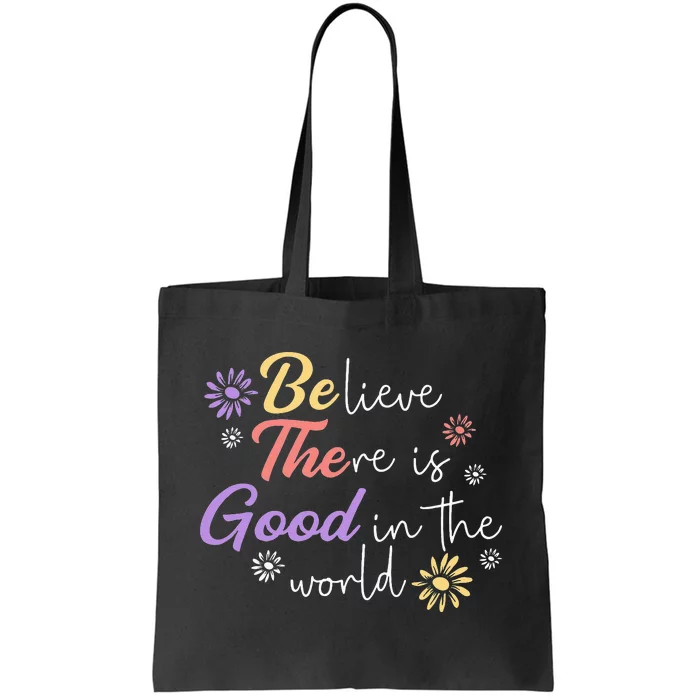 Believe There Is Good In The World Kindness Be Kind Tote Bag