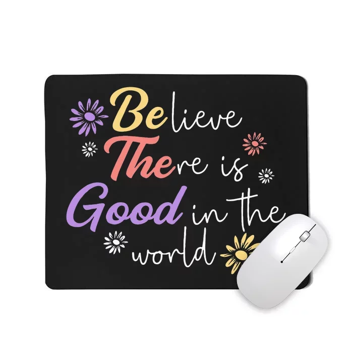 Believe There Is Good In The World Kindness Be Kind Mousepad