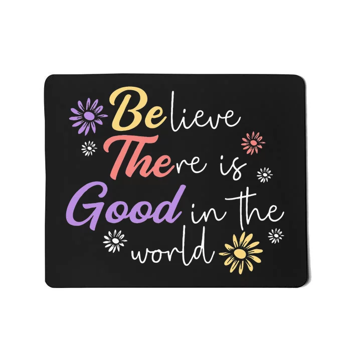 Believe There Is Good In The World Kindness Be Kind Mousepad