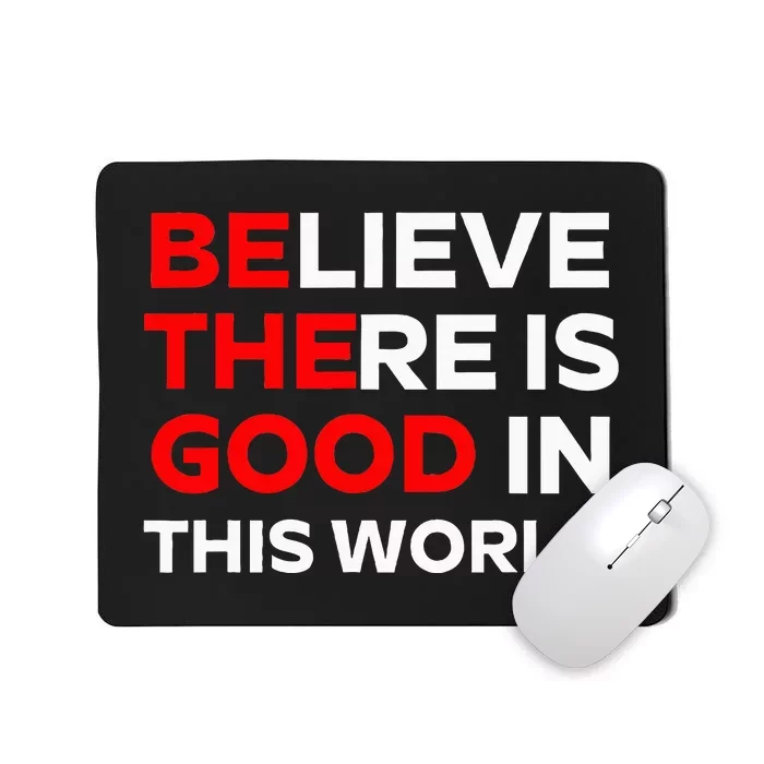 Believe There Is Good In This World Mousepad