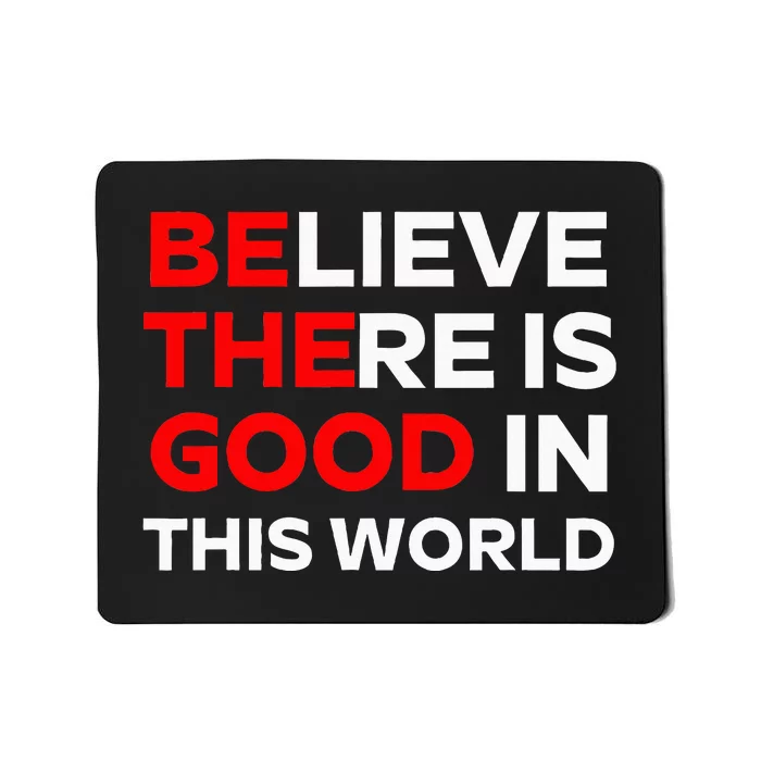 Believe There Is Good In This World Mousepad