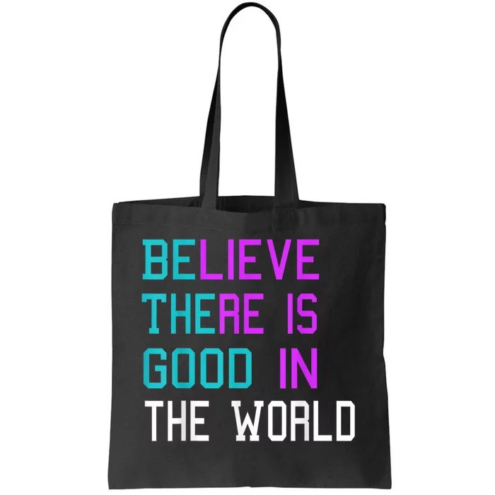 Believe There Is Good In The World Be The Good Kindness Tote Bag