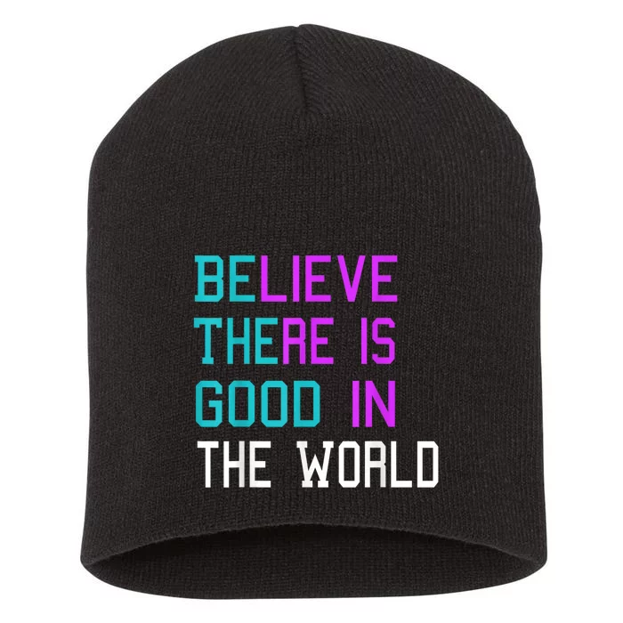 Believe There Is Good In The World Be The Good Kindness Short Acrylic Beanie