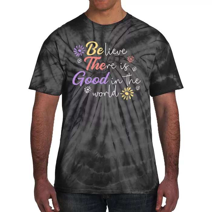 Believe There Is Good In The World Kindness Be Kind Tie-Dye T-Shirt