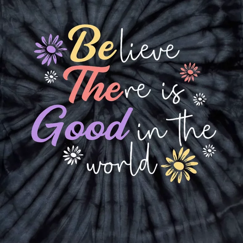 Believe There Is Good In The World Kindness Be Kind Tie-Dye T-Shirt