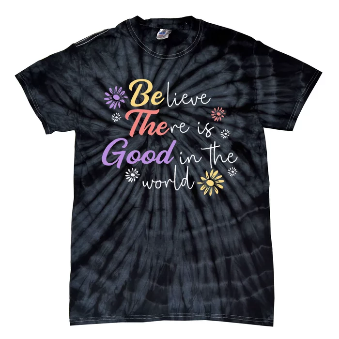 Believe There Is Good In The World Kindness Be Kind Tie-Dye T-Shirt