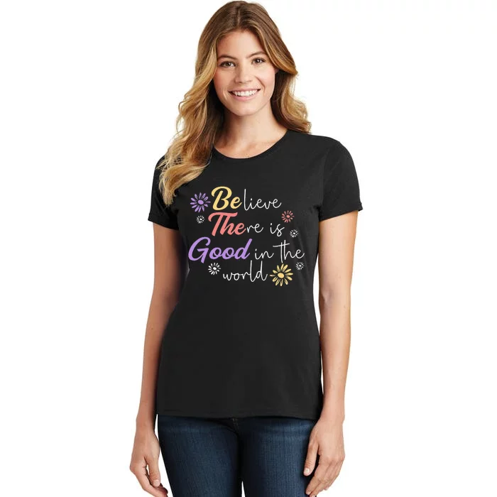 Believe There Is Good In The World Kindness Be Kind Women's T-Shirt