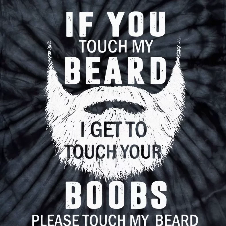 Beard T If You Touch My Beard I Get To Touch Your Boobs Tie-Dye T-Shirt