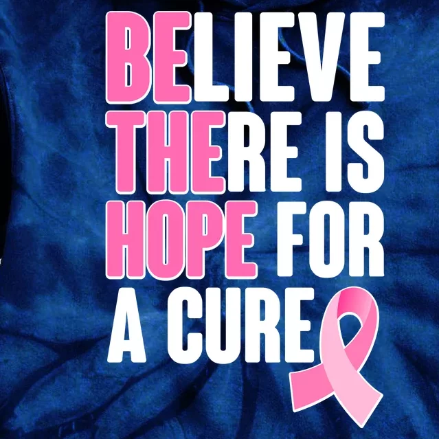 Believe There Is Hope For A Cure Be The Hope Breast Cancer Awareness Tie Dye Hoodie