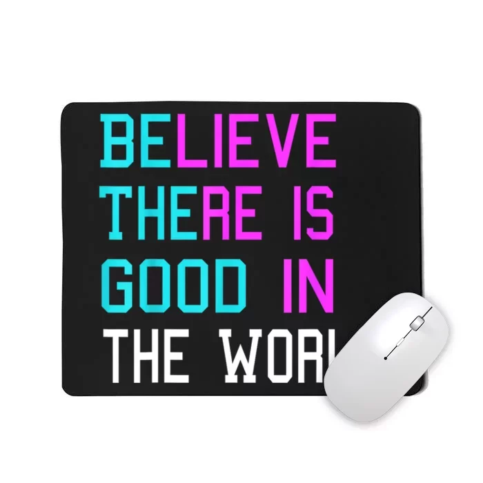 Believe There Is Good In The World Be The Good Kindness Mousepad