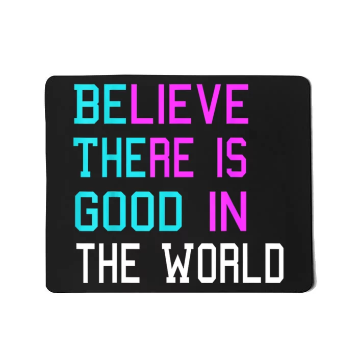 Believe There Is Good In The World Be The Good Kindness Mousepad