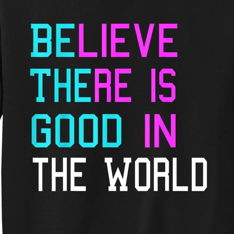 Believe There Is Good In The World Be The Good Kindness Tall Sweatshirt