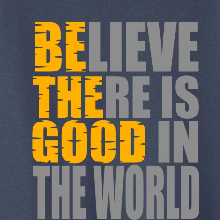 Believe There Is Good In The World Toddler T-Shirt