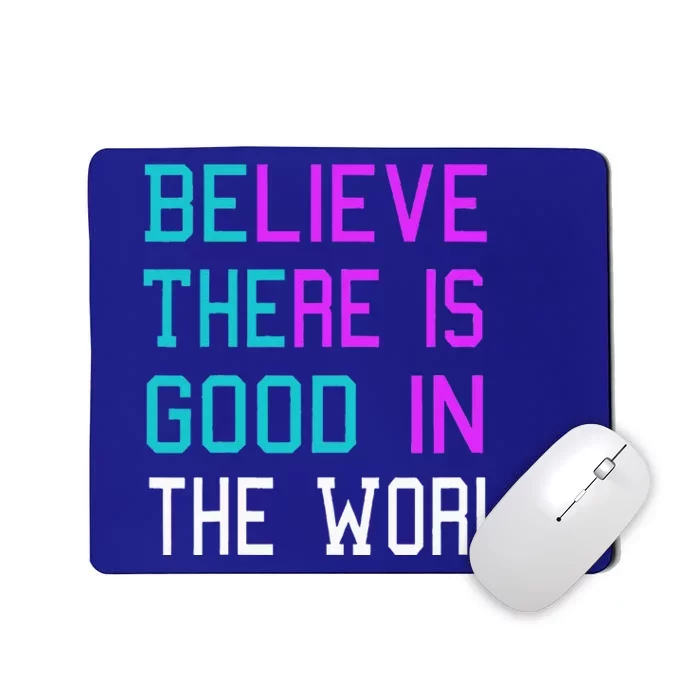 Believe There is Good in the World Be The Good Kindness Mousepad