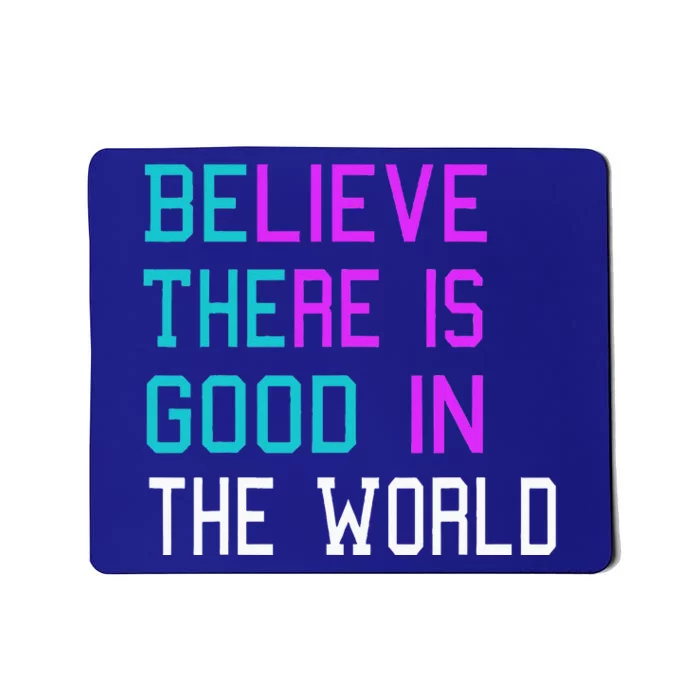 Believe There is Good in the World Be The Good Kindness Mousepad