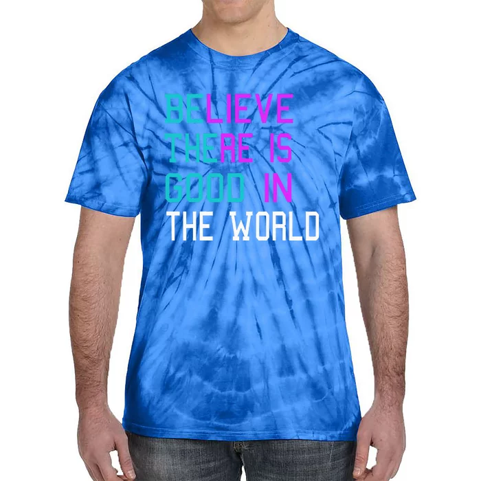 Believe There is Good in the World Be The Good Kindness Tie-Dye T-Shirt