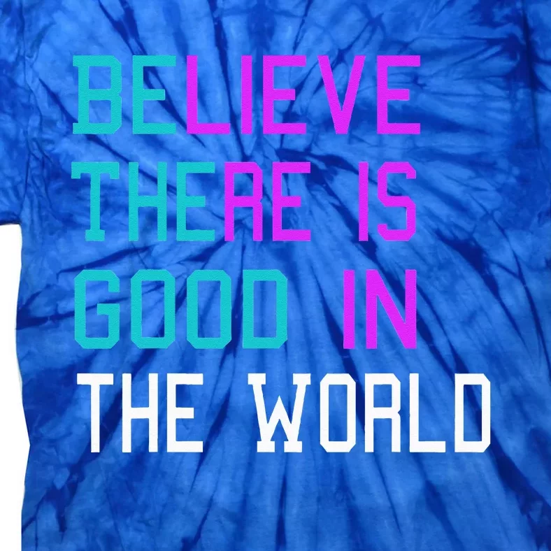 Believe There is Good in the World Be The Good Kindness Tie-Dye T-Shirt