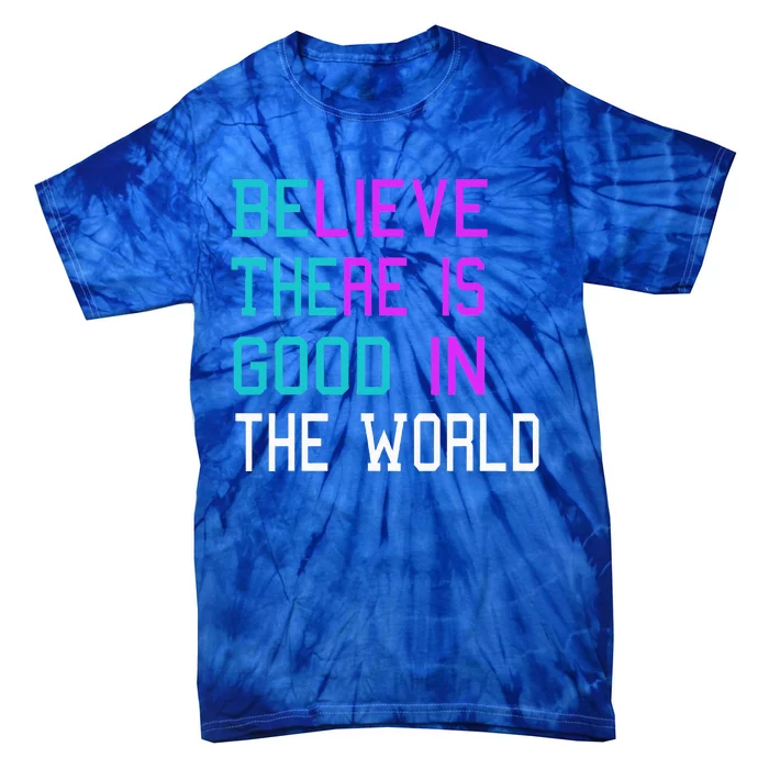 Believe There is Good in the World Be The Good Kindness Tie-Dye T-Shirt