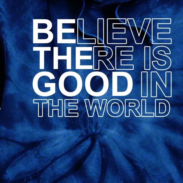 Believe There Is Good In The World Be The Good Quote Tie Dye Hoodie