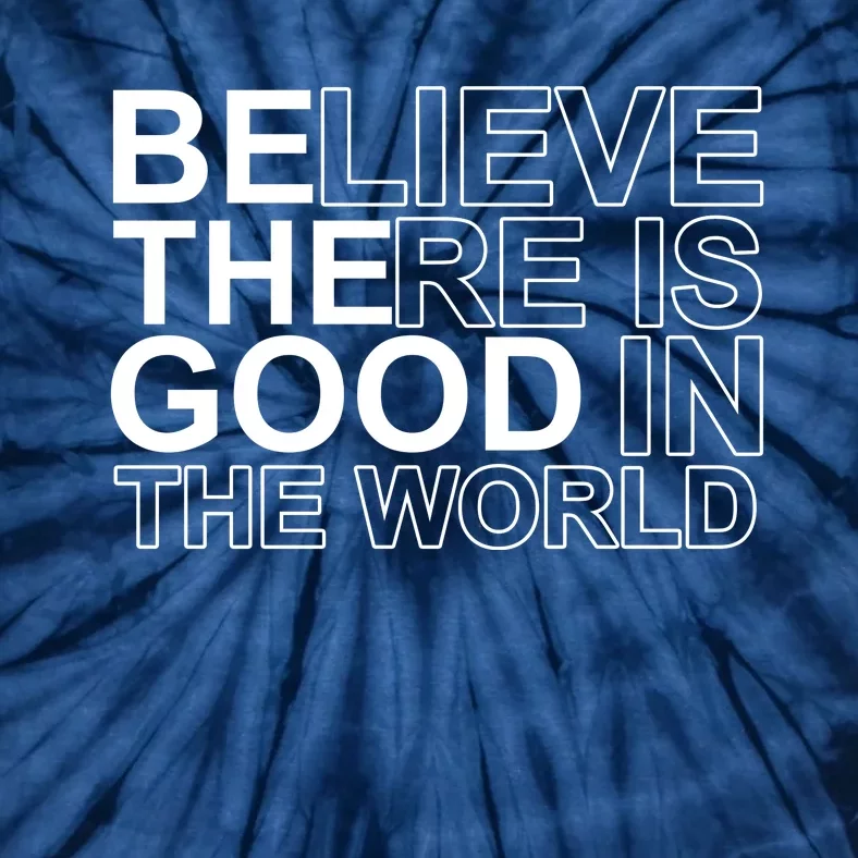 Believe There Is Good In The World Be The Good Quote Tie-Dye T-Shirt