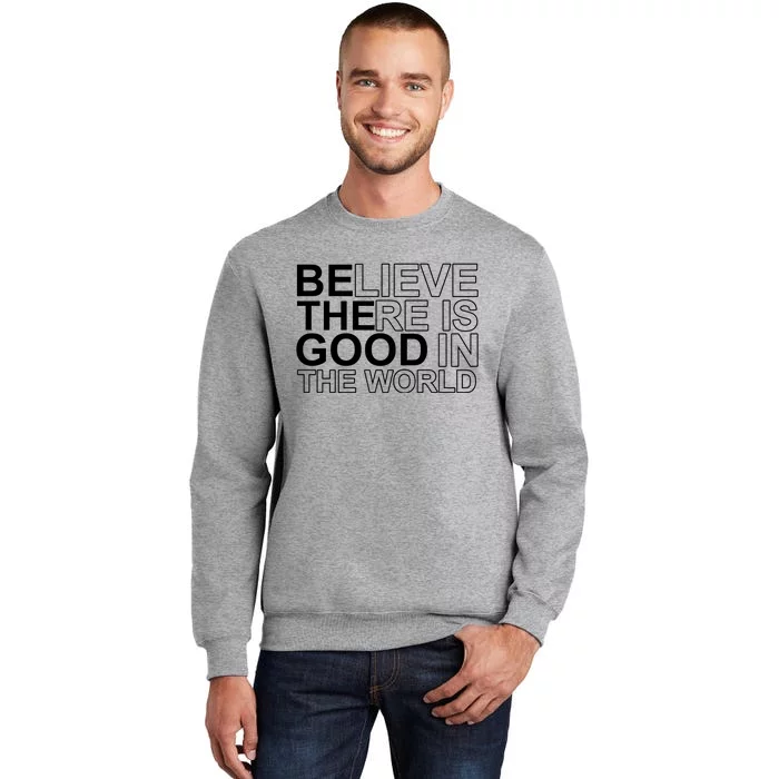 Believe There Is Good In The World Be The Good Quote Sweatshirt