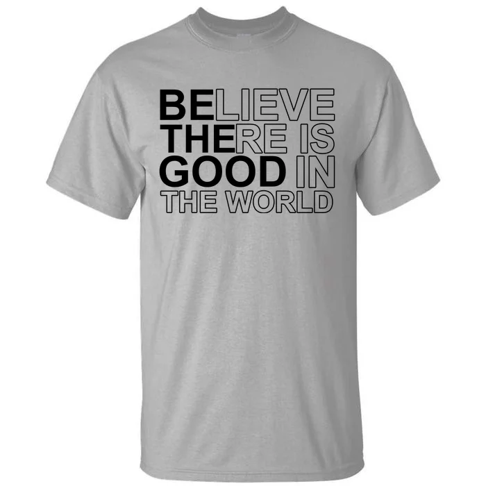 Believe There Is Good In The World Be The Good Quote Tall T-Shirt