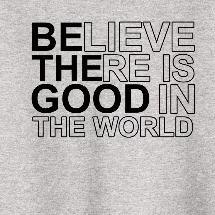 Believe There Is Good In The World Be The Good Quote Toddler T-Shirt