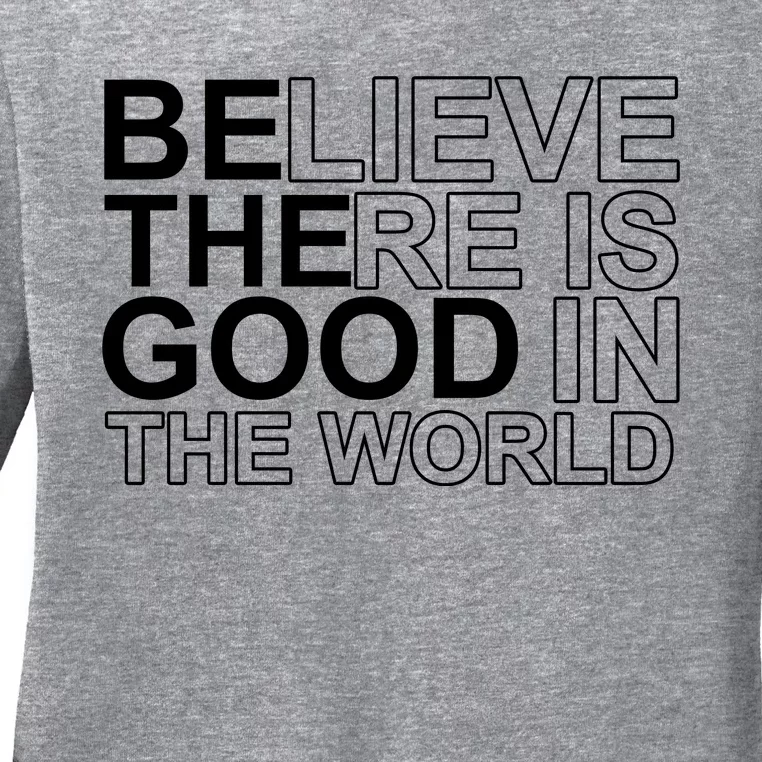 Believe There Is Good In The World Be The Good Quote Ladies Long Sleeve Shirt