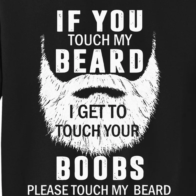 Beard T If You Touch My Beard I Get To Touch Your Boobs Tall Sweatshirt